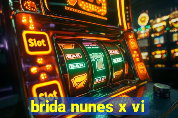 brida nunes x vi